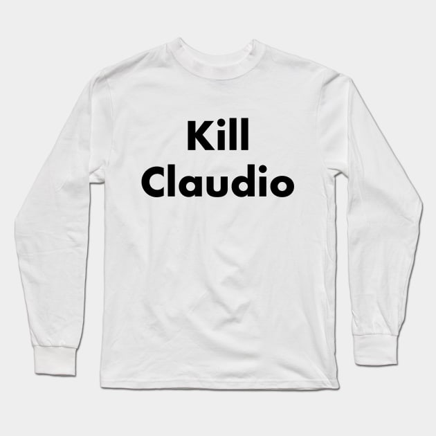 Kill Claudio (arial black) Long Sleeve T-Shirt by Porcupine8